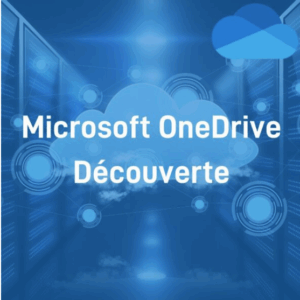 FORMATION : DÉCOUVRIR ONEDRIVE DE MICROSOFT